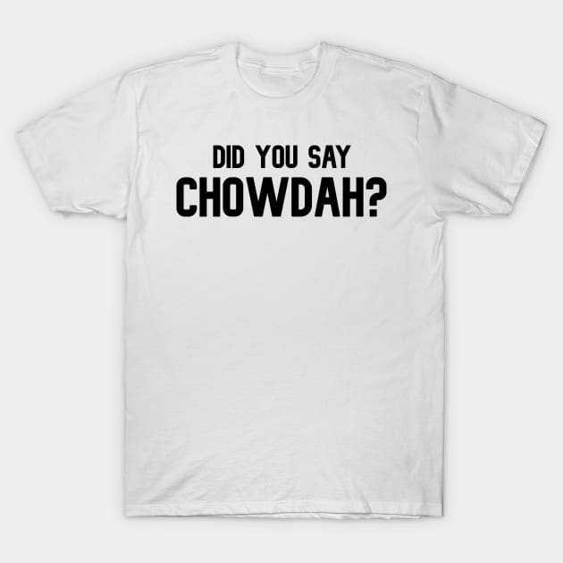 Did You Say Chowdah? Funny Downeast Accent Quote T-Shirt by BubbleMench